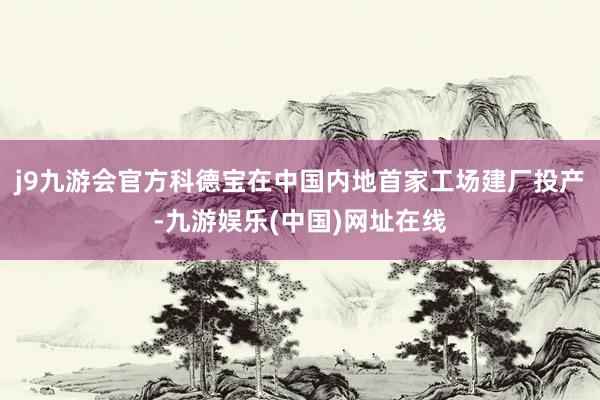 j9九游会官方科德宝在中国内地首家工场建厂投产-九游娱乐(中国)网址在线