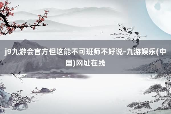 j9九游会官方但这能不可班师不好说-九游娱乐(中国)网址在线