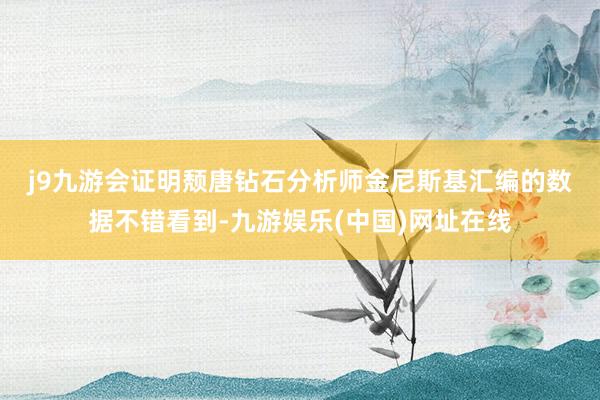 j9九游会　　证明颓唐钻石分析师金尼斯基汇编的数据不错看到-九游娱乐(中国)网址在线