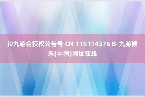 j9九游会授权公告号 CN 116114376 B-九游娱乐(中国)网址在线